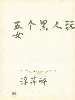 五个黑人玩一个女