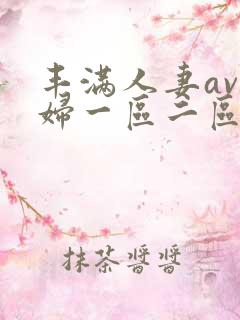 丰满人妻av熟妇一区二区