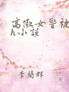 高傲女警被辱高h小说