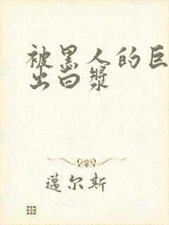 被黑人的巨茎日出白浆