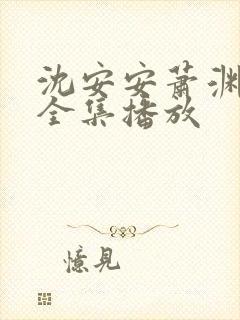 沈安安萧渊短剧全集播放