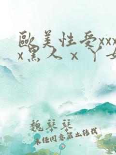 欧美性受xxxx黑人ⅹ丫女性爽