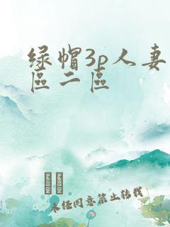 绿帽3p人妻一区二区