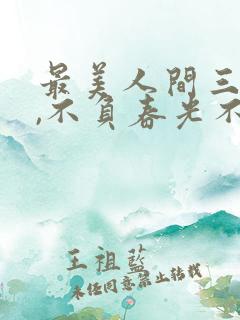 最美人间三月天,不负春光不负卿