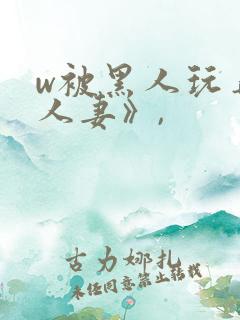 w被黑人玩弄的人妻》,