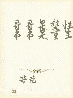 哥哥是双性人,弟弟是重生的小说