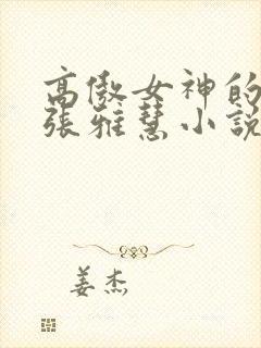 高傲女神的善良张雅慧小说免费阅读