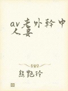 av老外干中国人妻