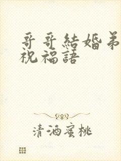 哥哥结婚弟弟的祝福语