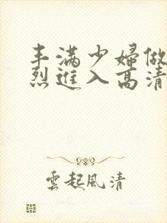 丰满少妇做a猛烈进入高清