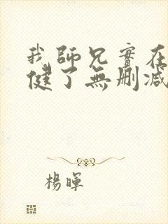 我师兄实在太稳健了无删减版