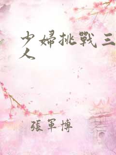 少妇挑战三个黑人