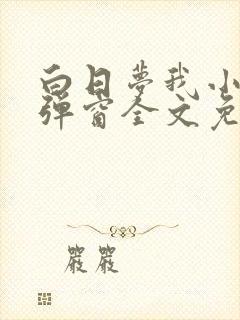 白日梦我小说无弹窗全文免费阅读