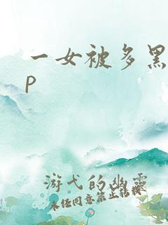 一女被多黑人多p
