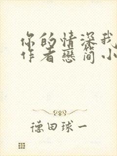 你的情深我不配作者恋简小说免费阅读