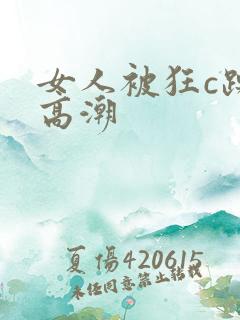 女人被狂c躁到高潮