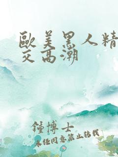 欧美黑人精品猛交高潮