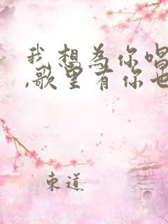 我想为你唱首歌,歌里有你也有我