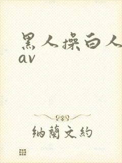 黑人操白人姑娘av