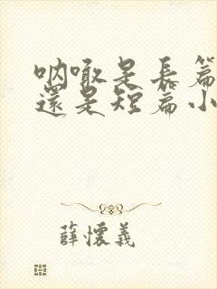 呐喊是长篇小说还是短篇小说集