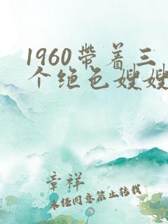 1960带着三个绝色嫂嫂大鱼大肉免费下载txt