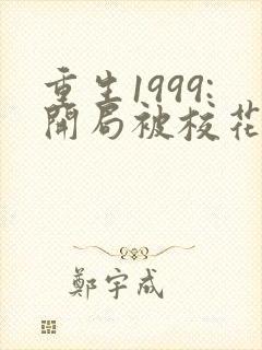 重生1999:开局被校花女友倒追听书完整版