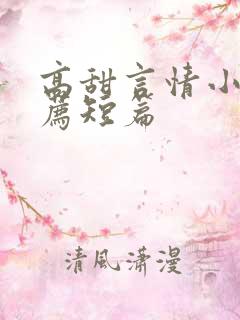 高甜言情小说推荐短篇