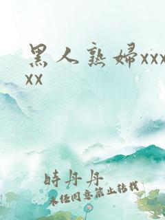 黑人熟妇xxxxx