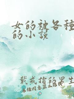 女的被各种玩弄的小说