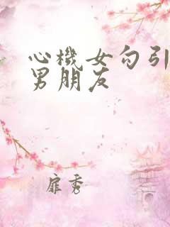 心机女勾引闺蜜男朋友