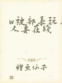 w被部长玩弄的人妻在线