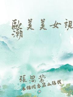 欧美美女视频高潮