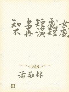 知名短剧女演员不再演短剧了?