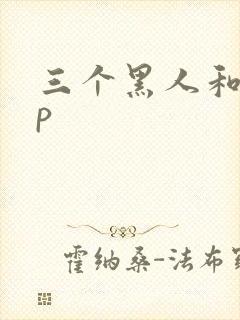 三个黑人和女4p