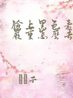 脸上黑色素沉淀严重怎么去除