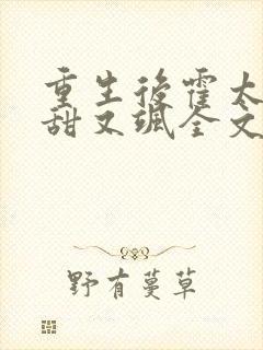 重生后霍太太又甜又飒全文免费阅读