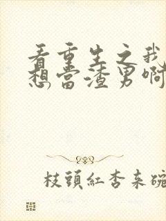 看重生之我真不想当渣男啊