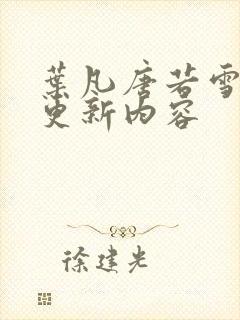 叶凡唐若雪刚刚更新内容