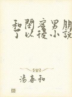 和闺蜜男朋友睡了以后小说