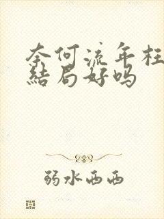 奈何流年枉情深结局好吗