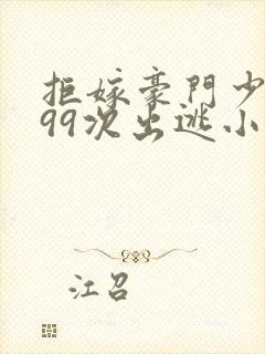 拒嫁豪门少夫人99次出逃小说