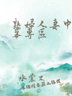 熟妇人妻中文字幕专区