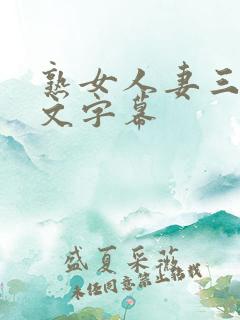 熟女人妻三区中文字幕