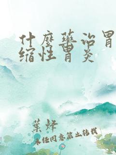 什么药治胃体萎缩性胃炎