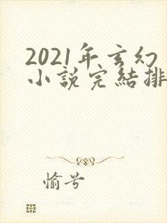 2021年玄幻小说完结排行榜