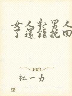 女人对男人死心了还能挽回了么