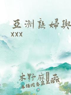 亚洲熟妇与黑人xxx