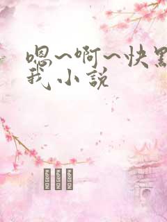 嗯~啊~快点死我小说