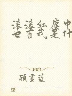 滚滚红尘中有你也有我是什么歌