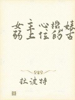 女主心机婊装柔弱上位的古言